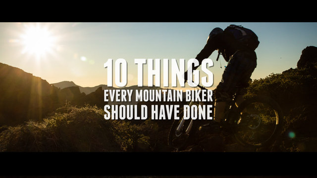 10 Things Every Mountain Biker Should Have Done