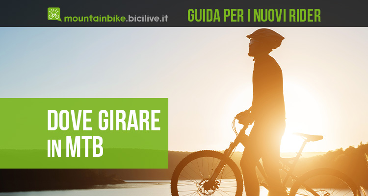 Dove vado a girare in mountain bike? Una guida per i nuovi rider